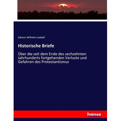 Historische Briefe, Taschenbuch von Johann Wilhelm Loebell, Hansebooks, 978-3-7434-3259-8