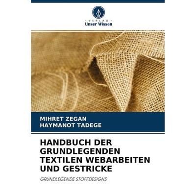 HANDBUCH DER GRUNDLEGENDEN TEXTILEN WEBARBEITEN UND GESTRICKE, Taschenbuch von Mihret Zegan,Haymanot Tadege, Verlag Unser Wissen, 978-620-3-61141-0