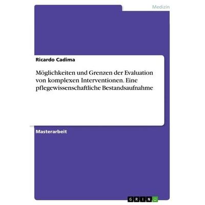 Möglichkeiten und Grenzen der Evaluation von komplexen Interventionen. Eine pflegewissenschaftliche Bestandsaufnahme, Taschenbuch von Ricardo Cadima,
