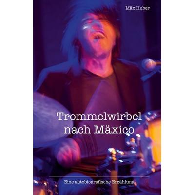 Trommelwirbel nach Mäxico, Taschenbuch von Mäx Huber, Tredition, 978-3-347-42754-9