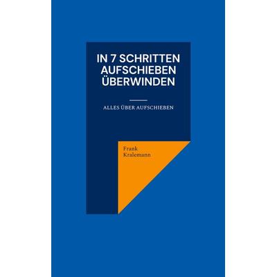In 7 Schritten Aufschieben überwinden, Taschenbuch von Frank Kralemann, BoD – Books on Demand, 978-3-7526-2742-8