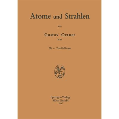 Atome und Strahlen, Taschenbuch von Gustav Ortner, Springer Wien, 978-3-7091-3559-4