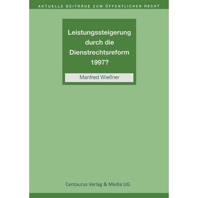 Leistungssteigerung durch die Dienstrechtreform 1997?, Taschenbuch von Manfred Wiessner, Centaurus Verlag & Media, 978-3-8255-0392-5