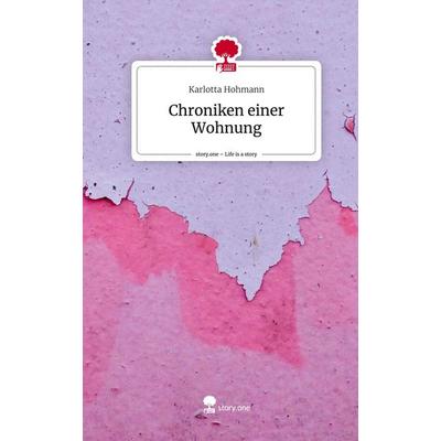 Chroniken einer Wohnung. Life is a Story - story.one, Gebundene Ausgabe von Karlotta Hohmann, Storylution, 978-3-7115-6558-7