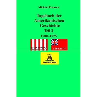 Tagebuch der Amerikanischen Geschichte Teil 2, 1700 - 1775, Taschenbuch von Michael Franzen, Epubli, 978-3-7502-7536-2