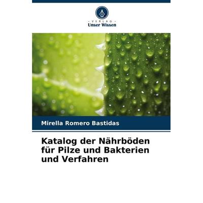 Katalog der Nährböden für Pilze und Bakterien und Verfahren, Taschenbuch von Mirella Romero Bastidas, Verlag Unser Wissen, 978-620-6-66715-5