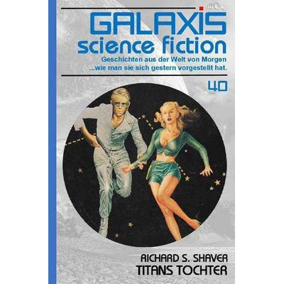 GALAXIS SCIENCE FICTION, Band 40: TITANS TOCHTER, Taschenbuch von Richard S. Shaver, Epubli, 978-3-7541-5121-1