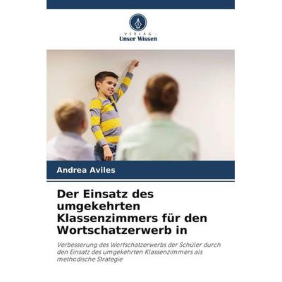 Der Einsatz des umgekehrten Klassenzimmers für den Wortschatzerwerb in, Taschenbuch von Andrea Aviles, Verlag Unser Wissen, 978-620-6-39863-9