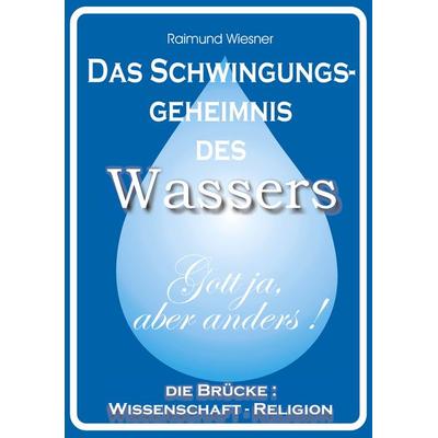 Das Schwingungsgeheimnis des Wassers, Taschenbuch von Raimund Wiesner, BoD – Books on Demand, 978-3-8334-7693-8