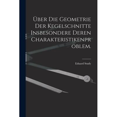 Über die Geometrie der Kegelschnitte insbesondere deren Charakteristikenproblem., Taschenbuch von Eduard Study, Legare Street Press, 978-1-01-914469-5