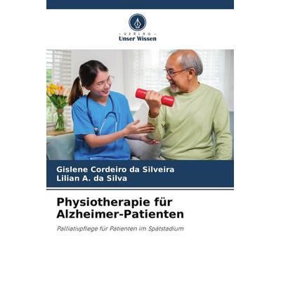 Physiotherapie für Alzheimer-Patienten, Taschenbuch von Gislene Cordeiro da Silveira,Lilian A. da Silva, Verlag Unser Wissen, 978-620-8-20622-2