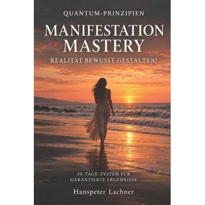 Manifestation-Mastery, Taschenbuch von Hanspeter Lachner, Independently Published