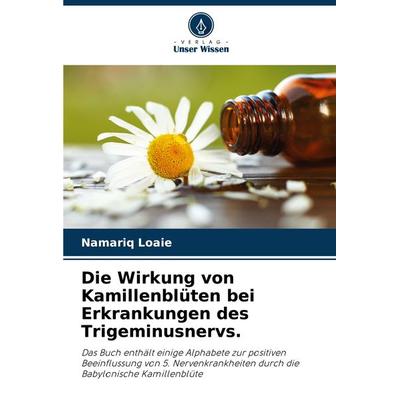 Die Wirkung von Kamillenblüten bei Erkrankungen des Trigeminusnervs., Taschenbuch von Namariq Loaie, Verlag Unser Wissen, 978-620-8-32736-1