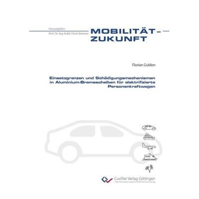 Einsatzgrenzen und Schädigungsmechanismen in Aluminium-Bremsscheiben für elektrifizierte Personenkraftwagen, Taschenbuch von Florian Gulden, Cuvillier
