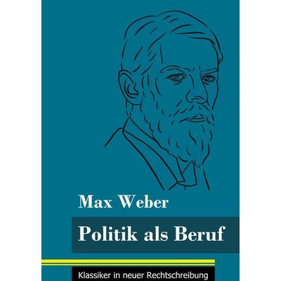 Politik als Beruf, Gebundene Ausgabe von Max Weber, BoD - Books on Demand, 978-3-8478-5099-1