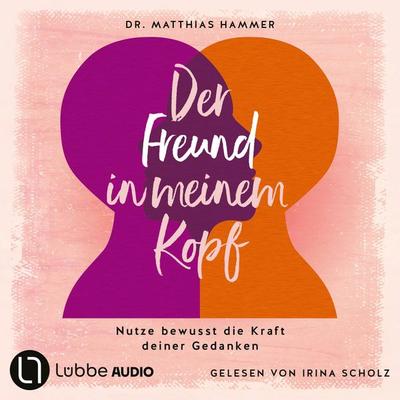 Der Freund in meinem Kopf - Nutze bewusst die Kraft deiner Gedanken - Matthias Hammer, Audio, 9783754017128