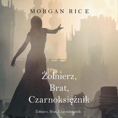 Żołnierz, Brat, Czarnoksiężnik (Księga 5 Cyklu o Koronie i Chwale) - Morgan Rice, Audio, 9798341589902