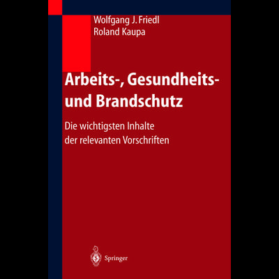 Arbeits-, Gesundheits- und Brandschutz, Taschenbuch von Wolfgang Friedl,Roland Kaupa, Springer Berlin, 978-3-540-00792-0