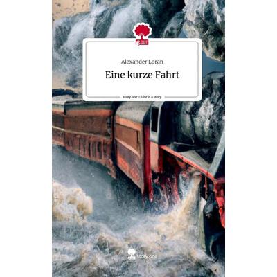 Eine kurze Fahrt. Life is a Story - story.one, Gebundene Ausgabe von Alexander Loran, Story.one publishing, 978-3-7108-6117-8