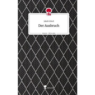 Der Ausbruch. Life is a Story - story.one, Gebundene Ausgabe von Jakob Iebed, Storylution, 978-3-7115-4830-6