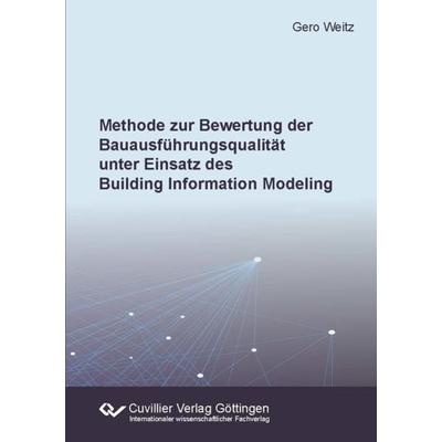 Methode zur Bewertung der Bauausführungsqualität unter Einsatz des Building Information Modeling, Taschenbuch von Gero Weitz, Cuvillier Verlag,