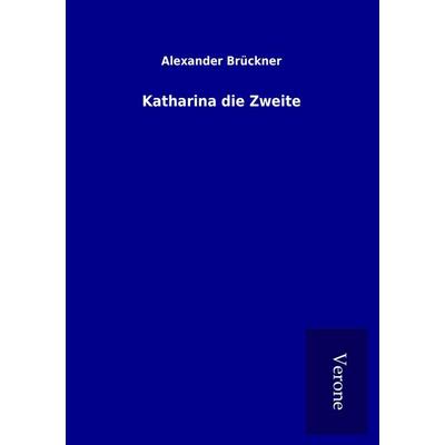 Katharina die Zweite, Taschenbuch von Alexander Brückner, BoD - Books on Demand