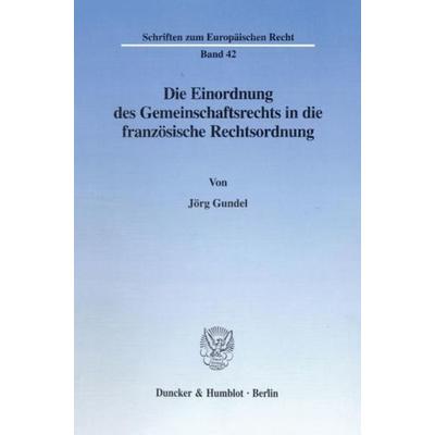 Die Einordnung des Gemeinschaftsrechts in die französische Rechtsordnung., Taschenbuch von Jörg Gundel, Duncker & Humblot, 978-3-428-09061-7