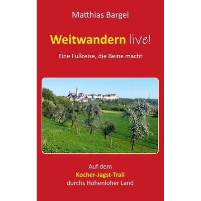 Weitwandern live! Eine Fußreise, die Beine macht, Taschenbuch von Matthias Bargel, BoD – Books on Demand, 978-3-7534-8263-7