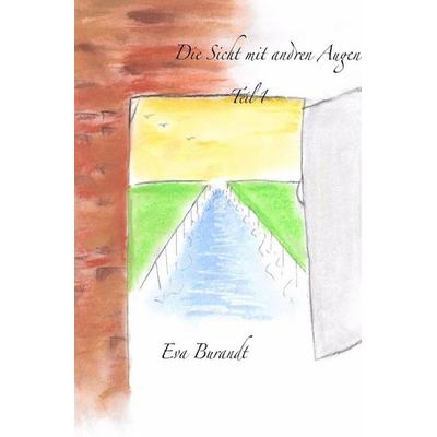 Die sicht mt andren Augen teil1, Taschenbuch von Eva Burandt, Epubli, 978-3-7450-6579-4
