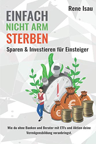 Rene Isau - Einfach nicht arm sterben: Wie du ohne Banken und Berater mit ETFs und Aktien deine Vermögensbildung voranbringst. - Preis vom 11.10.2026 15:43:13 h