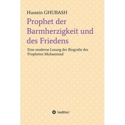 Prophet der Barmherzigkeit und des Friedens, Gebundene Ausgabe von Hussein Ghubash, Tredition, 978-3-347-14119-3