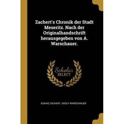 Zachert's Chronik Der Stadt Meseritz. Nach Der Originalhandschrift Herausgegeben Von A. Warschauer., Taschenbuch von Esaias Zachert,Adolf Warschauer,