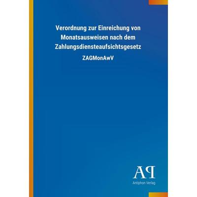 Verordnung zur Einreichung von Monatsausweisen nach dem Zahlungsdiensteaufsichtsgesetz, Taschenbuch von Antiphon Verlag, Antiphon, 978-3-7314-0211-4