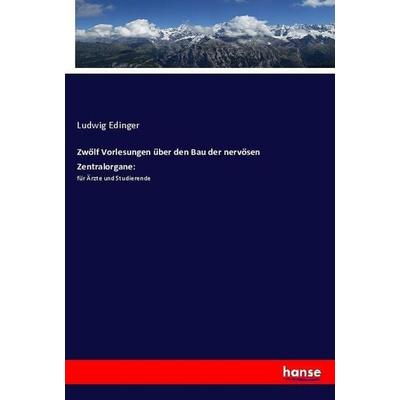 Zwölf Vorlesungen über den Bau der nervösen Zentralorgane:, Taschenbuch von Ludwig Edinger, Hansebooks, 978-3-337-66834-1