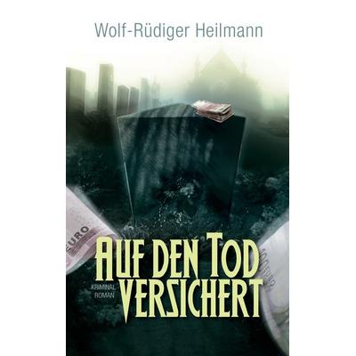 Auf den Tod versichert, Taschenbuch von Wolf-Rüdiger Heilmann, BoD – Books on Demand