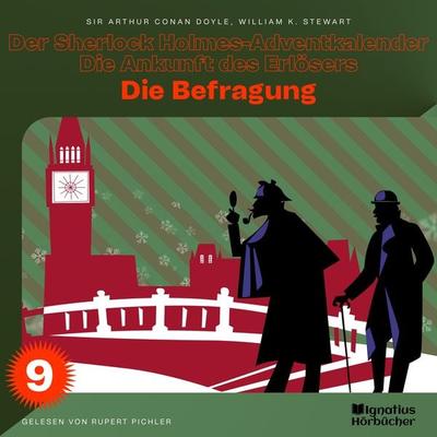Die Befragung (Der Sherlock Holmes-Adventkalender - Die Ankunft des Erlösers, Folge 9) - Arthur Conan Doyle,William K. Stewart, Audio, 9783991457442