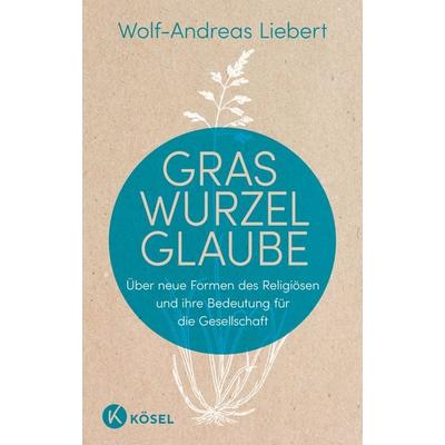 Graswurzelglaube, Gebundene Ausgabe von Wolf-Andreas Liebert, Kösel