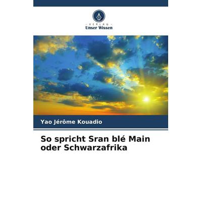 So spricht Sran blé Main oder Schwarzafrika, Taschenbuch von Yao Jérôme Kouadio, Verlag Unser Wissen