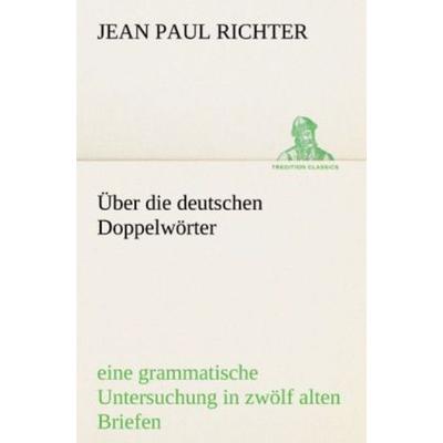 Über die deutschen Doppelwörter, Taschenbuch von Jean Paul Richter, Tredition, 978-3-8424-9099-4