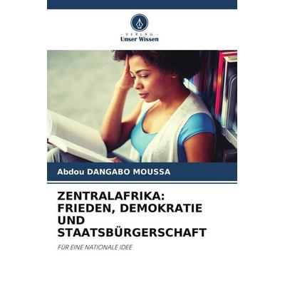 ZENTRALAFRIKA: FRIEDEN, DEMOKRATIE UND STAATSBÜRGERSCHAFT, Taschenbuch von Abdou Dangabo Moussa, Verlag Unser Wissen, 978-620-5-02270-2