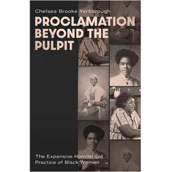 Proclamation Beyond the Pulpit  The Expansive Homiletical Practice of Black Women, Sachbücher von Chelsea Brooke Yarborough