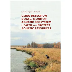 Using Detection Dogs to Monitor Aquatic Ecosystem Health and Protect Aquatic Resources, Fachbücher von Ngaio L. Richards