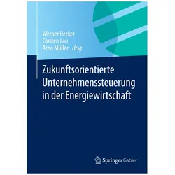 Zukunftsorientierte Unternehmensführung in der Energiewirtschaft, Fachbücher von Arno Müller, Carsten Lau, Werner Hecker
