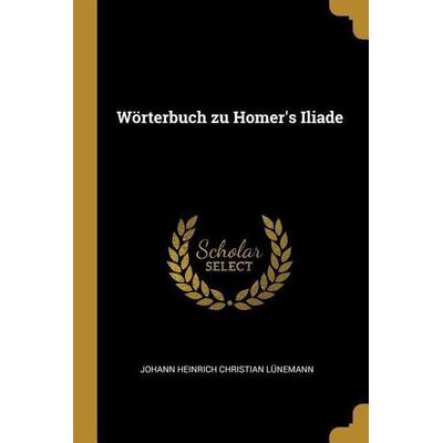 Wörterbuch Zu Homer's Iliade, Taschenbuch von Johann Heinrich Christian Lunemann, Creative Media Partners, LLC, 978-0-270-81152-0