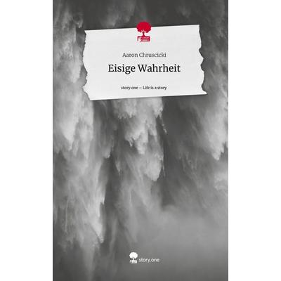 Eisige Wahrheit. Life is a Story - story.one, Gebundene Ausgabe von Aaron Chruscicki, Storylution, 978-3-7115-7877-8