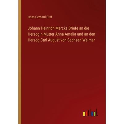 Johann Heinrich Mercks Briefe an die Herzogin-Mutter Anna Amalia und an den Herzog Carl August von Sachsen-Weimar, Taschenbuch von Hans Gerhard Gräf,