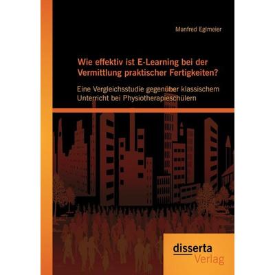 Wie effektiv ist E-Learning bei der Vermittlung praktischer Fertigkeiten?: Eine Vergleichsstudie gegenüber klassischem Unterricht bei