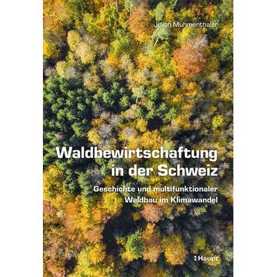 Waldbewirtschaftung in der Schweiz, Gebundene Ausgabe von Julian Muhmenthaler, Haupt Verlag, 978-3-258-08397-1