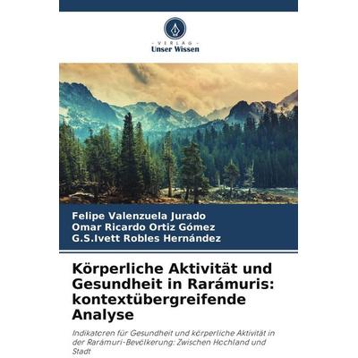 Körperliche Aktivität und Gesundheit in Rarámuris: kontextübergreifende Analyse, Taschenbuch von Felipe Valenzuela Jurado,Omar Ricardo Ortíz Gómez,G.