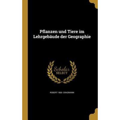 Pflanzen und Tiere im Lehrgebäude der Geographie, Gebundene Ausgabe von Robert Gradmann, Creative Media Partners, LLC, 978-1-373-86638-7
